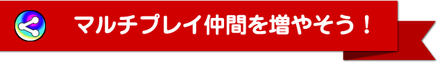 マルチプレイ仲間を増やそう!